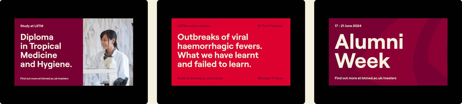 Three landscape screens: a Diploma in Tropical Medicine and Hygiene promotion with a photo, a lecture series announcement on red, and an Alumni Week promotion on burgundy.